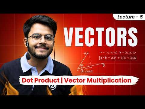 5. Vectors | Class 11🔥| Dot Product | Vector Multiplication | JEE/NEET 🔥 #jeemain2026